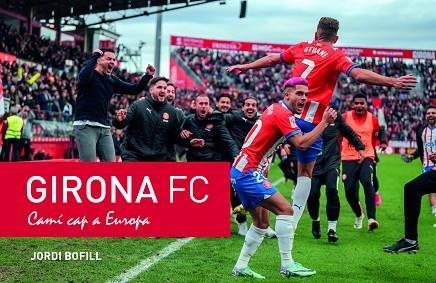 GIRONA FC. CAMÍ CAP A EUROPA | 9788410131620 | BOFILL, JORDI | Llibreria Drac - Llibreria d'Olot | Comprar llibres en català i castellà online