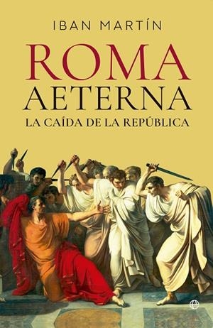 ROMA AETERNA. LA CAÍDA DE LA REPÚBLICA | 9788413849676 | MARTÍN, IBÁN | Llibreria Drac - Llibreria d'Olot | Comprar llibres en català i castellà online