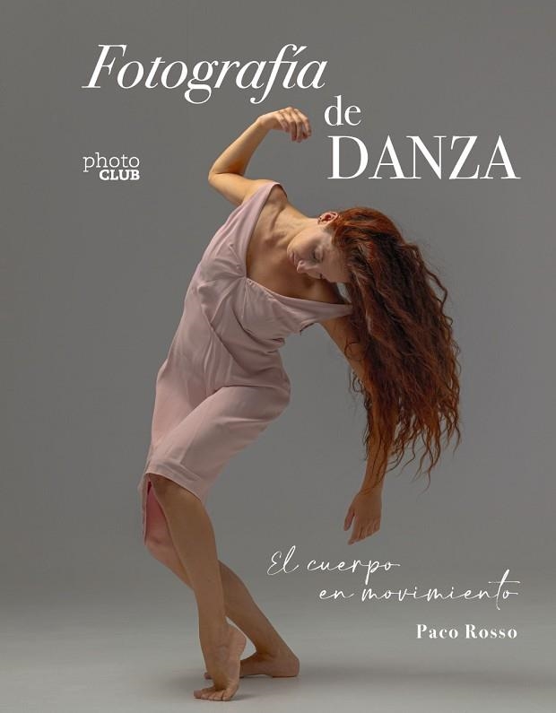 FOTOGRAFÍA DE DANZA. EL CUERPO EN MOVIMIENTO | 9788441550988 | ROSSO, PACO | Llibreria Drac - Librería de Olot | Comprar libros en catalán y castellano online