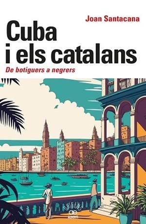 CUBA I ELS CATALANS. DE BOTIGUERS A NEGRERS | 9788472461932 | SANTACANA, JOAN | Llibreria Drac - Llibreria d'Olot | Comprar llibres en català i castellà online