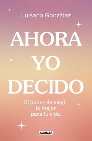 AHORA YO DECIDO | 9788403524149 | GONZÁLEZ, LUISANA | Llibreria Drac - Llibreria d'Olot | Comprar llibres en català i castellà online