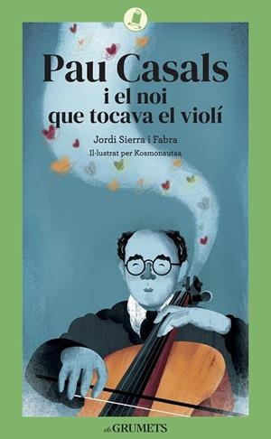 PAU CASALS I EL NOI QUE TOCAVA EL VIOLÍ | 9788424675813 | SIERRA I FABRA, JORDI | Llibreria Drac - Llibreria d'Olot | Comprar llibres en català i castellà online
