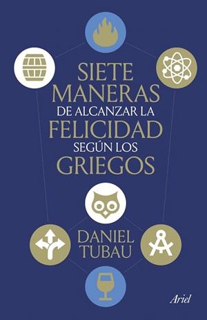 SIETE MANERAS DE ALCANZAR LA FELICIDAD SEGÚN LOS GRIEGOS | 9788434439009 | TUBAU, DANIEL | Llibreria Drac - Llibreria d'Olot | Comprar llibres en català i castellà online