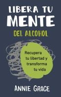 LIBERA TU MENTE DEL ALCOHOL | 9788410121249 | GRACE, ANNIE | Llibreria Drac - Llibreria d'Olot | Comprar llibres en català i castellà online