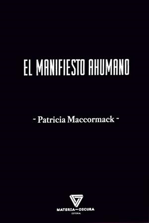 MANIFIESTO AHUMANO, EL | 9788412703474 | MACCORMACK, PATRICIA | Llibreria Drac - Llibreria d'Olot | Comprar llibres en català i castellà online