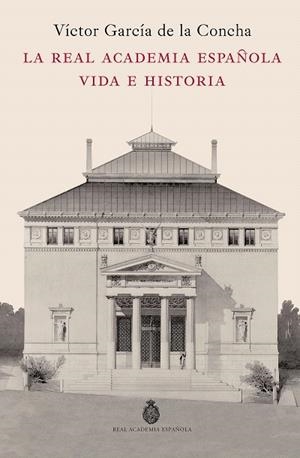REAL ACADEMIA ESPAÑOLA, LA. VIDA E HISTORIA | 9788467078244 | GARCÍA DE LA CONCHA, VÍCTOR | Llibreria Drac - Llibreria d'Olot | Comprar llibres en català i castellà online