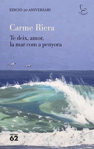 TE DEIX, AMOR, LA MAR COM A PENYORA - EDICIÓ ESPECIAL 50 ANYS | 9788429782806 | RIERA, CARME | Llibreria Drac - Llibreria d'Olot | Comprar llibres en català i castellà online