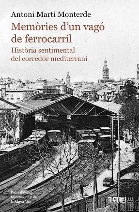 MEMÒRIES D'UN VAGÓ DE FERROCARRIL. HISTÒRIA SENTIMENTAL DEL CORREDOR MEDITERRANI | 9788413587974 | MONTERDE, ANTONI MARTÍ | Llibreria Drac - Llibreria d'Olot | Comprar llibres en català i castellà online