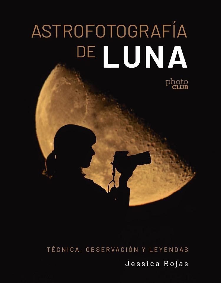ASTROFOTOGRAFÍA DE LUNA. TÉCNICA, OBSERVACIÓN Y LEYENDAS | 9788441550506 | ROJAS, JESSICA | Llibreria Drac - Librería de Olot | Comprar libros en catalán y castellano online