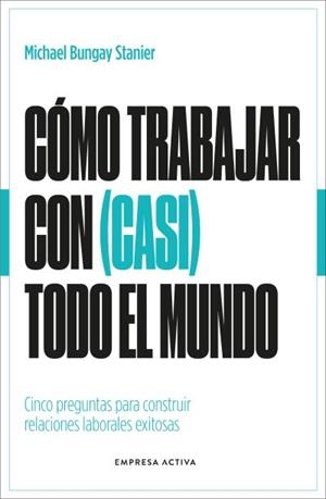 CÓMO TRABAJAR CON (CASI) TODO EL MUNDO | 9788418308154 | BUNGAY STANIER, MICHAEL | Llibreria Drac - Librería de Olot | Comprar libros en catalán y castellano online