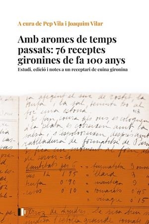 AMB AROMES DE TEMPS PASSATS: 76 RECEPTES GIRONINES DE FA 100 ANYS | 9788499847023 | VILA I MEDINYÀ, JOSEP/VILAR I SAIS, JOAQUIM | Llibreria Drac - Librería de Olot | Comprar libros en catalán y castellano online