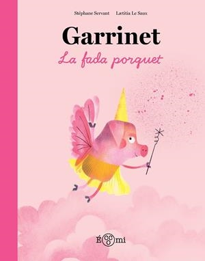 GARRINET, LA FADA PORQUET | 9788419262851 | SERVANT, STÉPHANE; LE SAUX, LAETITIA | Llibreria Drac - Llibreria d'Olot | Comprar llibres en català i castellà online