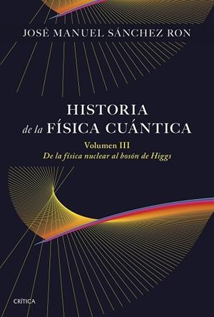 HISTORIA DE LA FÍSICA CUÁNTICA. VOLUMEN III | 9788491998211 | SÁNCHEZ RON, JOSÉ MANUEL | Llibreria Drac - Librería de Olot | Comprar libros en catalán y castellano online