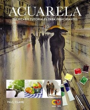 ACUARELA TÉCNICAS Y TUTORIALES PARA PRINCIPIANTES | 9788441552227 | CLARK, PAUL | Llibreria Drac - Librería de Olot | Comprar libros en catalán y castellano online