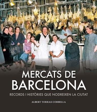 MERCATS DE BARCELONA | 9791387658182 | TORRAS CORBELLA, ALBERT | Llibreria Drac - Llibreria d'Olot | Comprar llibres en català i castellà online