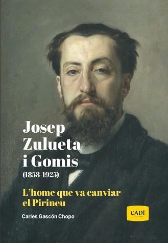 JOSEP ZULUETA I GOMIS (1858-1925): L’HOME QUE VA CANVIAR EL PIRINEU | 9791399088809 | GASCÓN CHOPO, CARLES | Llibreria Drac - Librería de Olot | Comprar libros en catalán y castellano online