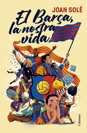 BARÇA, LA NOSTRA VIDA, EL | 9788466434454 | SOLÉ , JOAN | Llibreria Drac - Librería de Olot | Comprar libros en catalán y castellano online
