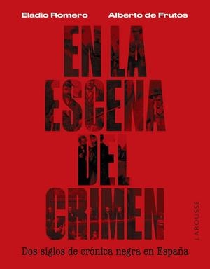 EN LA ESCENA DEL CRIMEN. DOS SIGLOS DE CRÓNICA NEGRA EN ESPAÑA | 9788419250674 | ROMERO, ELADIO; FRUTOS, ALBERTO DE | Llibreria Drac - Llibreria d'Olot | Comprar llibres en català i castellà online