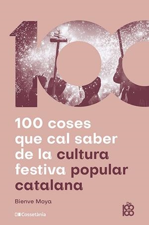 100 COSES QUE CAL SABER DE LA CULTURA FESTIVA POPULAR CATALANA | 9788413565408 | MOYA DOMÈNECH, BIENVE | Llibreria Drac - Llibreria d'Olot | Comprar llibres en català i castellà online