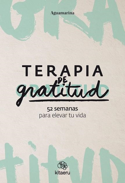 TERAPIA DE GRATITUD 52 SEMANAS PARA ELEVAR TU VIDA | 9788410428362 | AGUAMARINA | Llibreria Drac - Llibreria d'Olot | Comprar llibres en català i castellà online