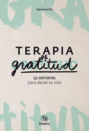 TERAPIA DE GRATITUD 52 SEMANAS PARA ELEVAR TU VIDA | 9788410428362 | AGUAMARINA | Llibreria Drac - Llibreria d'Olot | Comprar llibres en català i castellà online