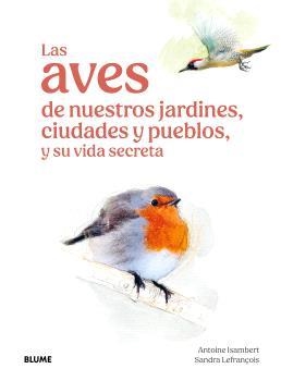 AVES DE NUESTROS JARDINES, CIUDADES Y PUEBLOS, LAS | 9791387881269 | ISAMBERT, ANTOINE; LEFRANÇOIS, SANDRA | Llibreria Drac - Llibreria d'Olot | Comprar llibres en català i castellà online