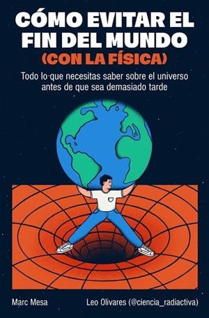CÓMO EVITAR EL FIN DEL MUNDO (CON LA FÍSICA) | 9788466682923 | MESA, MARC; OLIVARES, LEO | Llibreria Drac - Librería de Olot | Comprar libros en catalán y castellano online