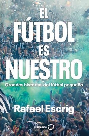 FÚTBOL ES NUESTRO, EL | 9788408316664 | ESCRIG, RAFAEL | Llibreria Drac - Librería de Olot | Comprar libros en catalán y castellano online