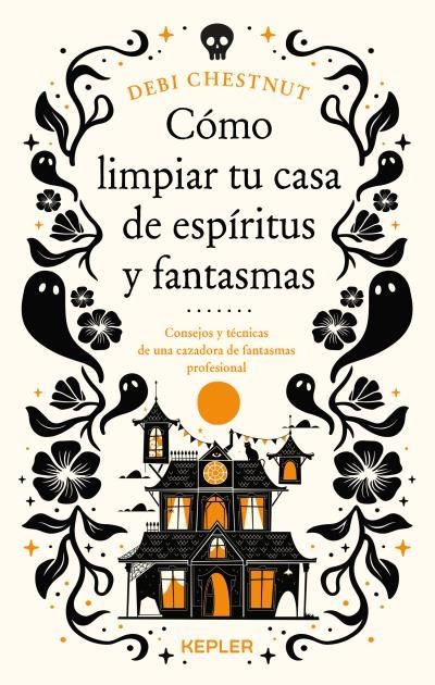 CÓMO LIMPIAR TU CASA DE FANTASMAS Y ESPÍRITUS | 9788419656209 | CHESTNUT, DEBI | Llibreria Drac - Llibreria d'Olot | Comprar llibres en català i castellà online