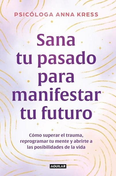 SANA TU PASADO PARA MANIFESTAR TU FUTURO | 9788403526235 | KRESS, ANNA | Llibreria Drac - Llibreria d'Olot | Comprar llibres en català i castellà online