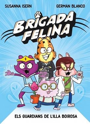 BRIGADA FELINA. ELS GUARDIANS DE L'ILLA BOIROSA | 9788448873233 | ISERN, SUSANNA | Llibreria Drac - Llibreria d'Olot | Comprar llibres en català i castellà online