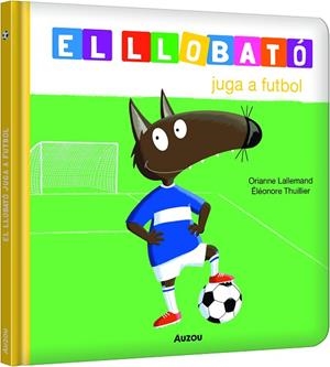 LLOBATÓ JUGA A FUTBOL | 9791039580533 | LALLEMAND, ORIANNE; THUILLIER, ÉLÉONORE | Llibreria Drac - Llibreria d'Olot | Comprar llibres en català i castellà online