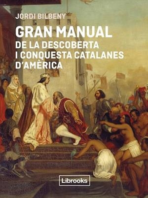 GRAN MANUAL DE LA DESCOBERTA I CONQUESTA CATALANES D'AMERICA | 9791399209778 | BILBENY, JORDI | Llibreria Drac - Llibreria d'Olot | Comprar llibres en català i castellà online