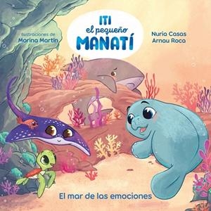MAR DE LAS EMOCIONES, EL (ITI, EL PEQUEÑO MANATÍ) | 9788448873905 | CASAS, NURIA; ROCA SANTACANA, ARNAU | Llibreria Drac - Librería de Olot | Comprar libros en catalán y castellano online