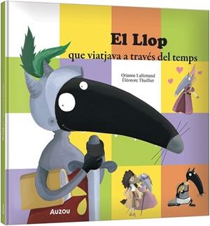 LLOP QUE VIATJAVA A TRAVÉS DEL TEMPS, EL | 9791039583343 | LALLEMAND, ORIANNE; THUILLIER, ÉLÉONORE | Llibreria Drac - Llibreria d'Olot | Comprar llibres en català i castellà online