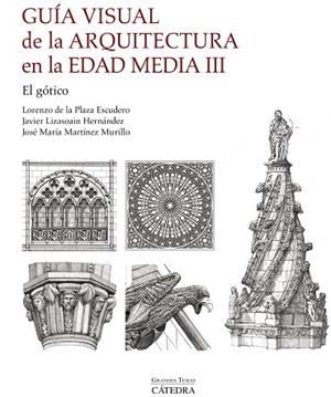 GUÍA VISUAL DE LA ARQUITECTURA EN LA EDAD MEDIA III. EL GÓTICO | 9788437650340 | PLAZA ESCUDERO, LORENZO DE LA/MARTÍNEZ MURILLO, JOSÉ MARÍA/LIZASOAIN HERNÁNDEZ, JAVIER | Llibreria Drac - Llibreria d'Olot | Comprar llibres en català i castellà online