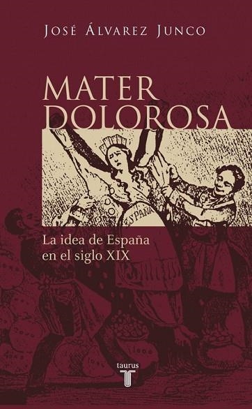 MATER DOLOROSA. LA IDEA DE ESPAÑA EN EL SIGLO XIX | 9788430604418 | ALVAREZ JUNCO, JOSE | Llibreria Drac - Librería de Olot | Comprar libros en catalán y castellano online