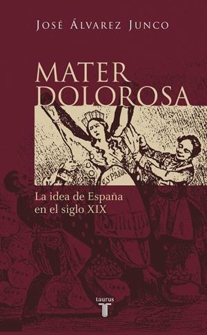 MATER DOLOROSA. LA IDEA DE ESPAÑA EN EL SIGLO XIX | 9788430604418 | ALVAREZ JUNCO, JOSE | Llibreria Drac - Librería de Olot | Comprar libros en catalán y castellano online