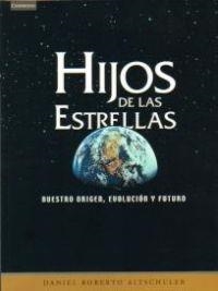 HIJOS DE LAS ESTRELLAS. NUESTRO ORIGEN, EVOLUCION Y FUTURO | 9788483232552 | ALTSCHULER, DANIEL ROBERTO | Llibreria Drac - Librería de Olot | Comprar libros en catalán y castellano online