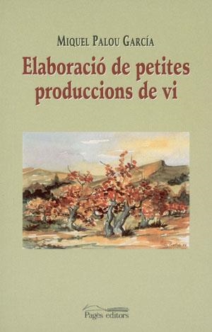 ELABORACIO DE PETITES PRODUCCIONS DE VI | 9788479359560 | PALOU GARCIA, MIQUEL | Llibreria Drac - Librería de Olot | Comprar libros en catalán y castellano online
