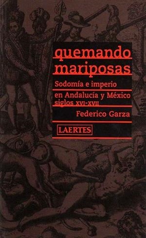 QUEMANDO MARIPOSAS. SODOMIA E IMPERIO EN ANDALUCIA Y MEXICO | 9788475844800 | GARZA, FEDERICO | Llibreria Drac - Llibreria d'Olot | Comprar llibres en català i castellà online