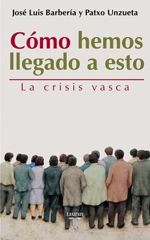COMO HEMOS LLEGADO A ESTO.  LA CRISIS VASCA | 9788430604968 | BARBERIA, JOSE LUIS; P. UNZUETA | Llibreria Drac - Librería de Olot | Comprar libros en catalán y castellano online