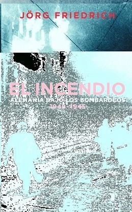 INCENDIO, EL. ALEMANIA BAJO LOS BOMBARDEOS 1940-1945 | 9788430605217 | FRIEDRICH, JORG | Llibreria Drac - Llibreria d'Olot | Comprar llibres en català i castellà online