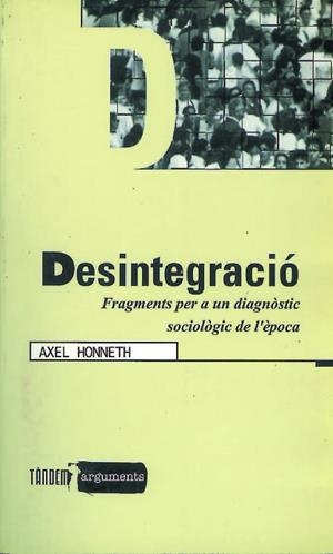 DESINTEGRACIO FRAGMENTS PER A UN DIAGNOSTIC SOCIOLOGIC DE EP | 9788481312409 | HONNETH, AXEL | Llibreria Drac - Librería de Olot | Comprar libros en catalán y castellano online
