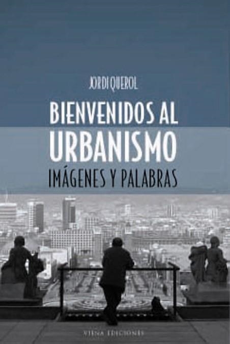 BIENVENIDOS AL URBANISMO.  IMAGENES Y PALABRAS | 9788483302651 | QUEROL, JORDI | Llibreria Drac - Librería de Olot | Comprar libros en catalán y castellano online