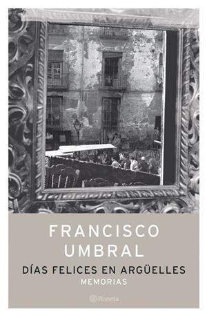 DIAS FELICES EN ARGUELLES.   MEMORIAS | 9788408058304 | UMBRAL, FRANCISCO | Llibreria Drac - Librería de Olot | Comprar libros en catalán y castellano online