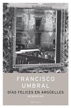 DIAS FELICES EN ARGUELLES.   MEMORIAS | 9788408058304 | UMBRAL, FRANCISCO | Llibreria Drac - Librería de Olot | Comprar libros en catalán y castellano online